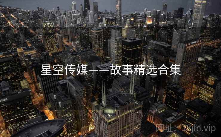 星空传媒——故事精选合集