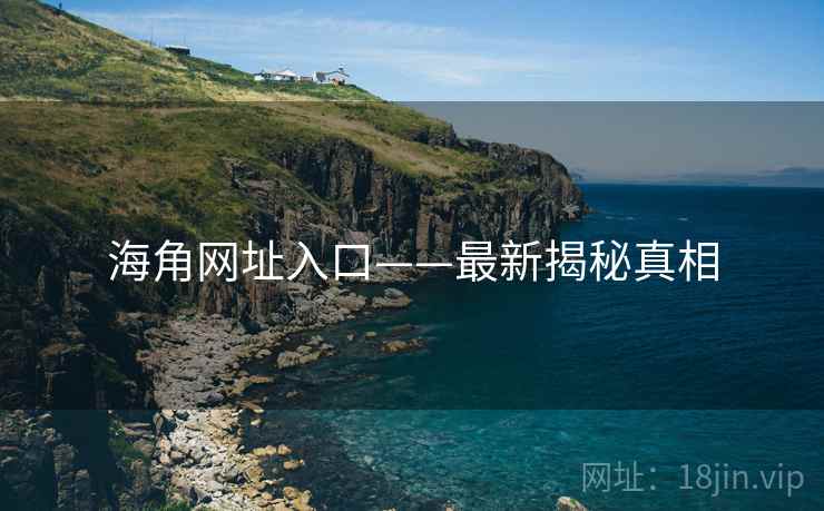 海角网址入口——最新揭秘真相