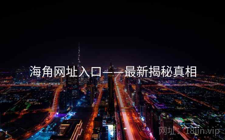 海角网址入口——最新揭秘真相