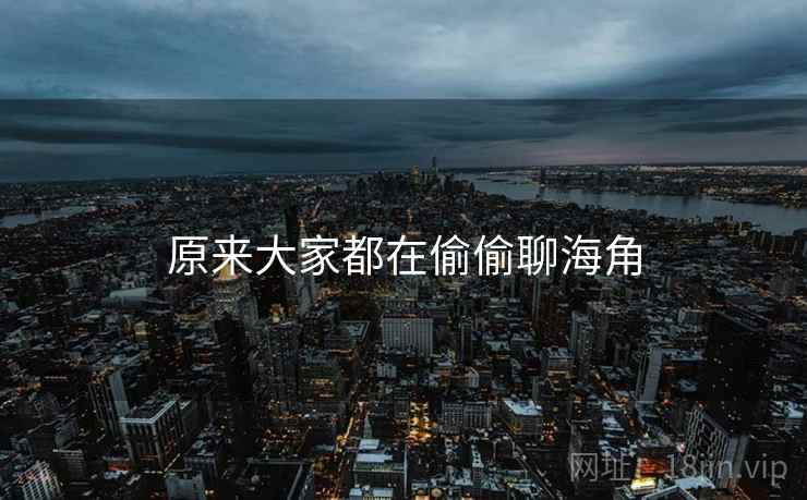 原来大家都在偷偷聊海角