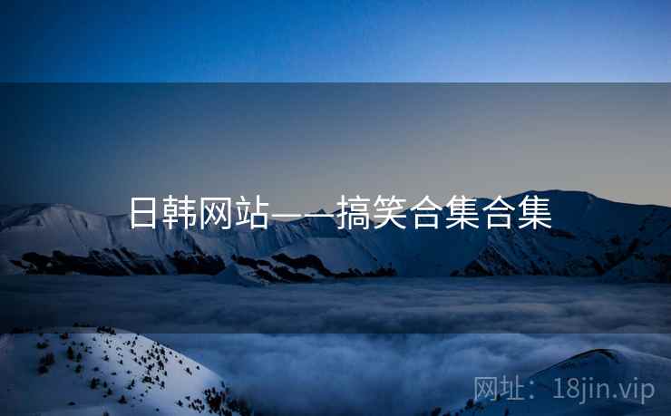 日韩网站——搞笑合集合集