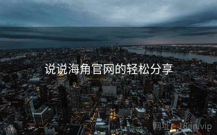 说说海角官网的轻松分享