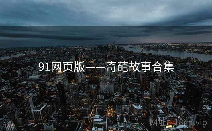 91网页版——奇葩故事合集