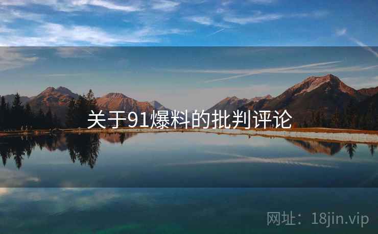 关于91爆料的批判评论