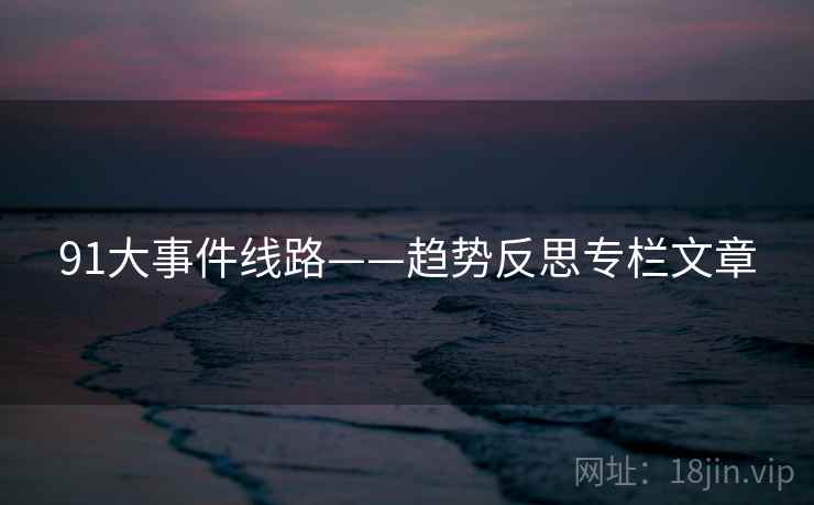 91大事件线路——趋势反思专栏文章